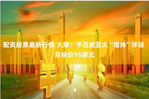 配资股票最新行情 大摩：予百威亚太“增持”评级 目标价16港元