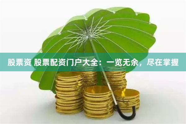 股票资 股票配资门户大全：一览无余，尽在掌握
