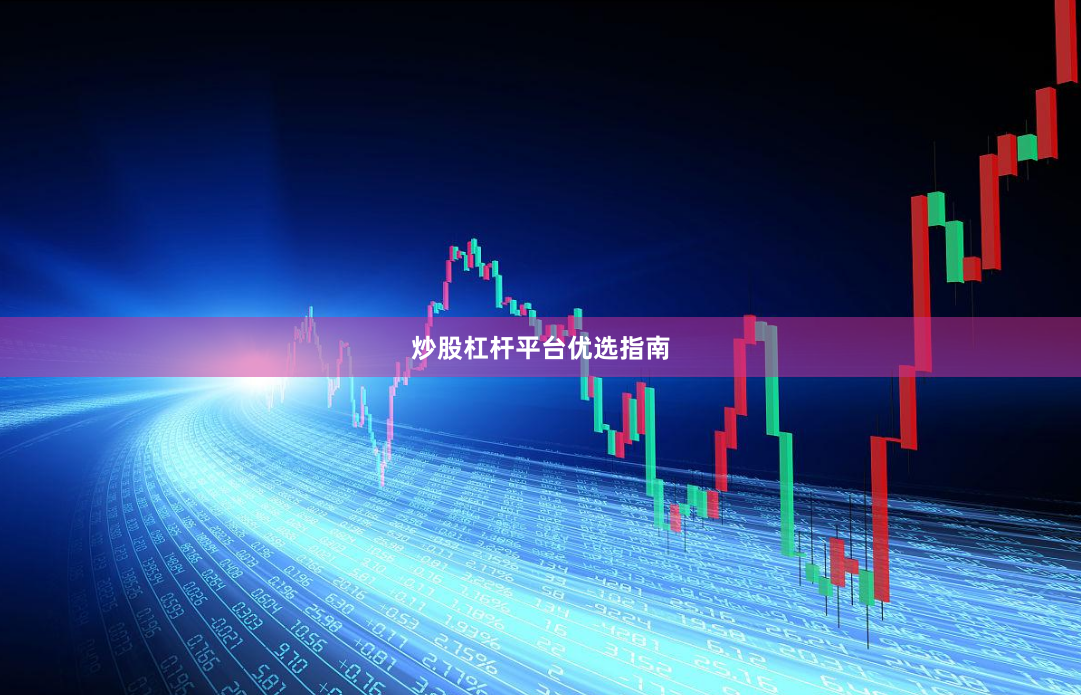炒股杠杆平台优选指南
