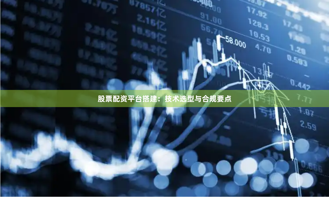 股票配资平台搭建：技术选型与合规要点
