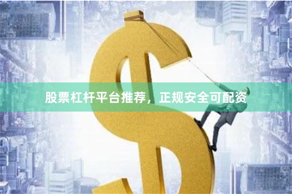 股票杠杆平台推荐，正规安全可配资