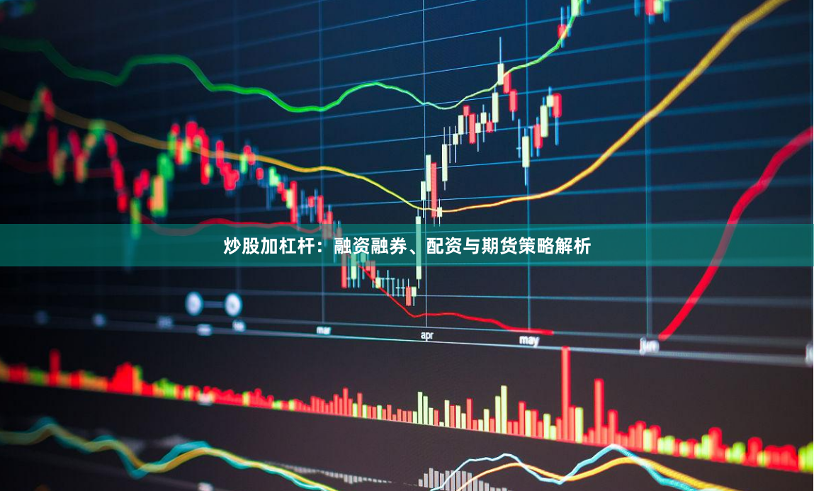 炒股加杠杆：融资融券、配资与期货策略解析