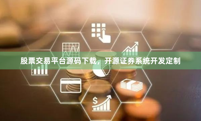 股票交易平台源码下载，开源证券系统开发定制