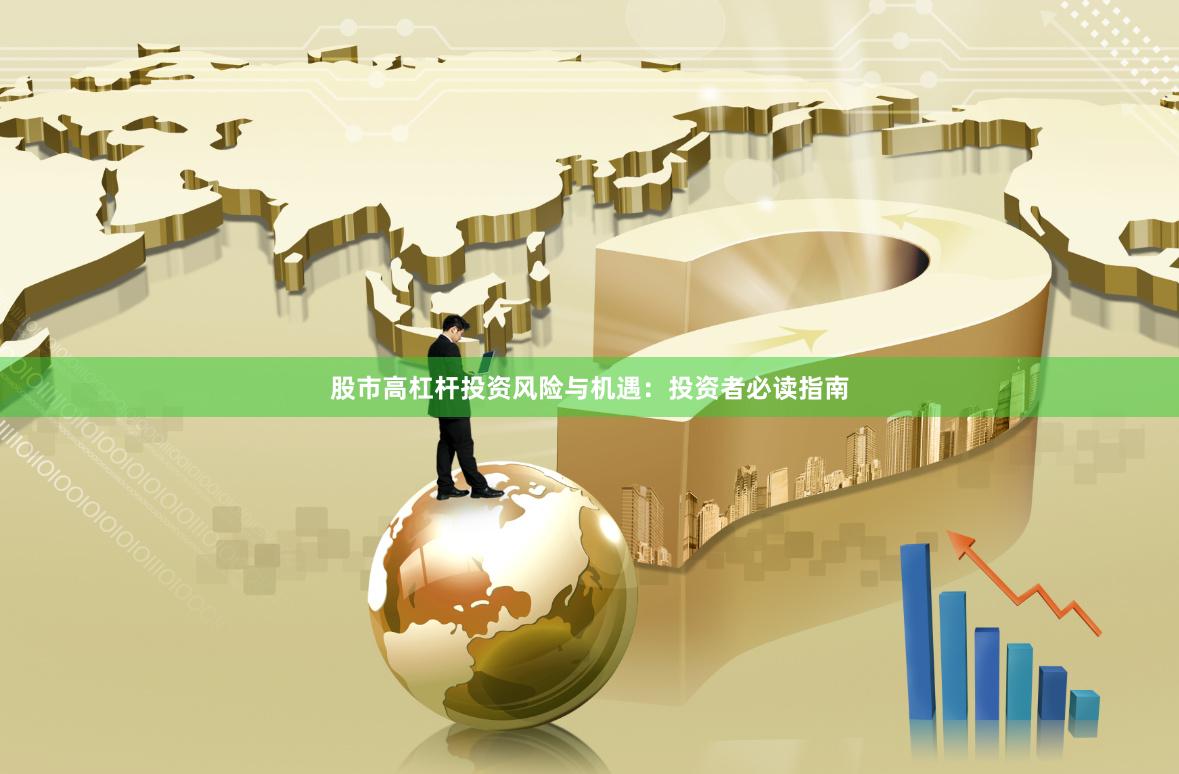 股市高杠杆投资风险与机遇：投资者必读指南