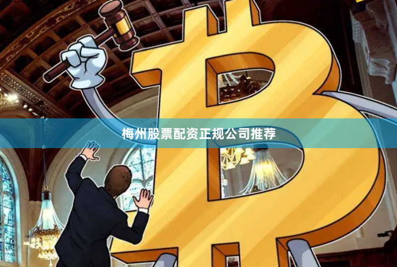 梅州股票配资正规公司推荐