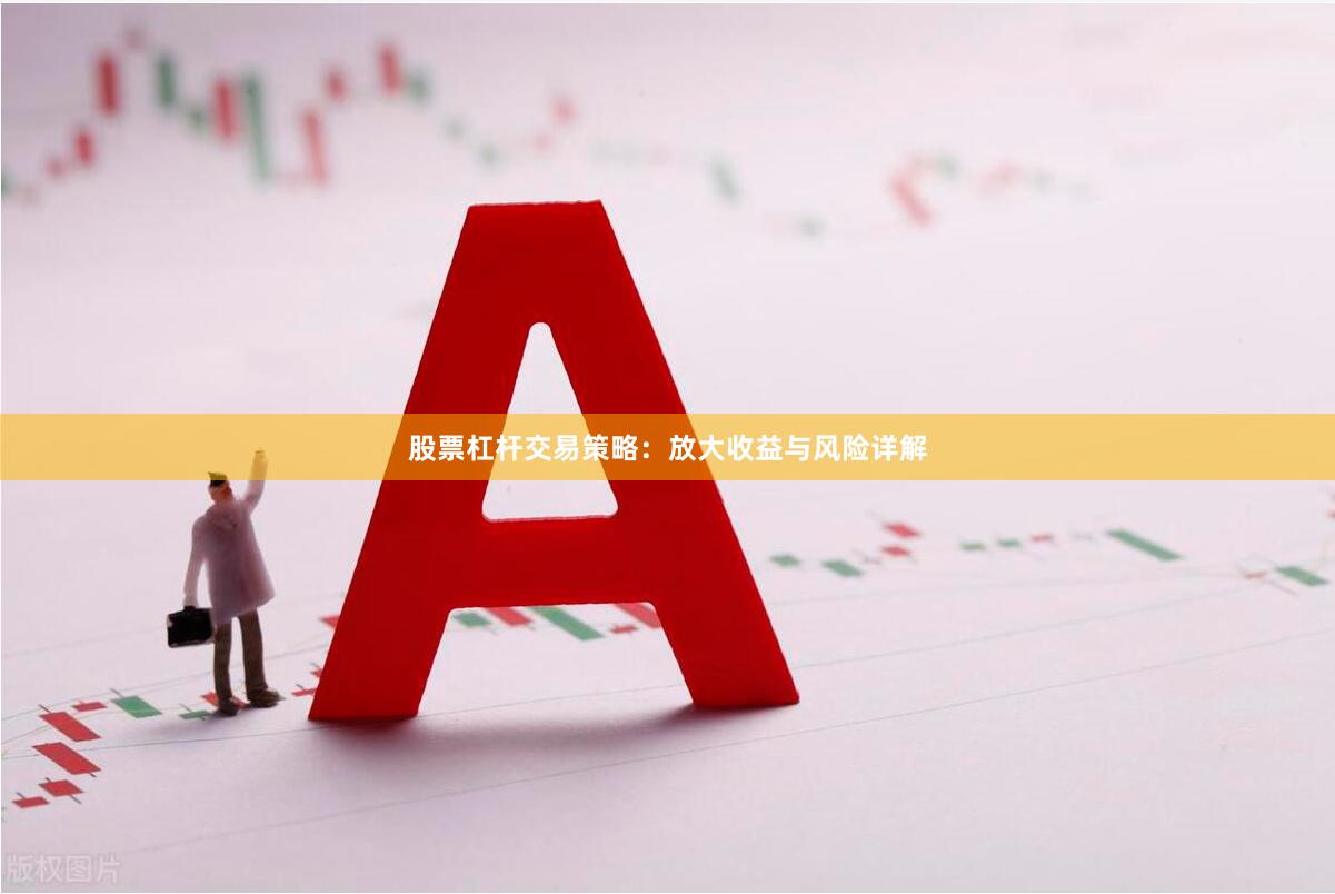 股票杠杆交易策略：放大收益与风险详解
